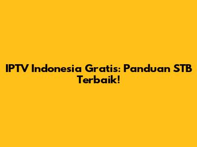 IPTV Indonesia Gratis: Panduan STB Terbaik!