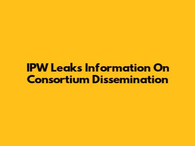 IPW Leaks Information On Consortium Dissemination