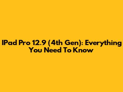 IPad Pro 12.9" (4th Gen): Everything You Need To Know