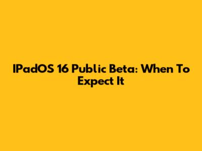 IPadOS 16 Public Beta: When To Expect It