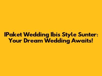 IPaket Wedding Ibis Style Sunter: Your Dream Wedding Awaits!