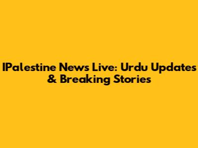 IPalestine News Live: Urdu Updates & Breaking Stories