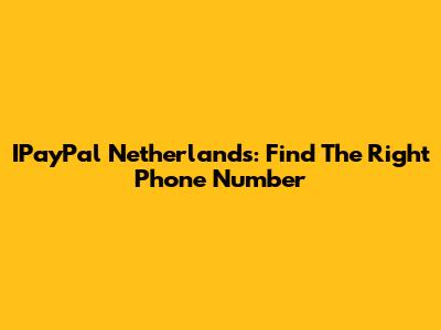 IPayPal Netherlands: Find The Right Phone Number