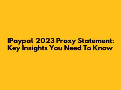 IPaypal 2023 Proxy Statement: Key Insights You Need To Know