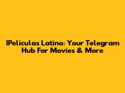 IPeliculas Latino: Your Telegram Hub For Movies & More