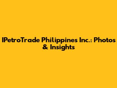 IPetroTrade Philippines Inc.: Photos & Insights