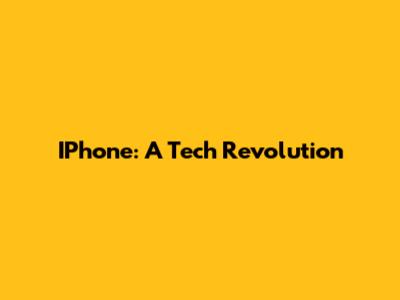 IPhone: A Tech Revolution