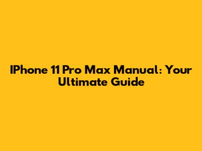 IPhone 11 Pro Max Manual: Your Ultimate Guide