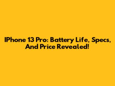 IPhone 13 Pro: Battery Life, Specs, And Price Revealed!