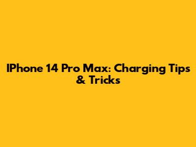IPhone 14 Pro Max: Charging Tips & Tricks
