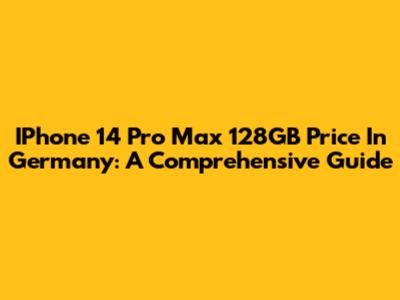 IPhone 14 Pro Max 128GB Price In Germany: A Comprehensive Guide
