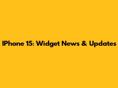 IPhone 15: Widget News & Updates