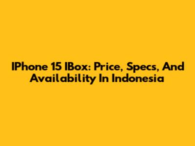 IPhone 15 IBox: Price, Specs, And Availability In Indonesia