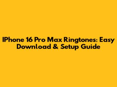 IPhone 16 Pro Max Ringtones: Easy Download & Setup Guide