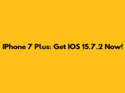 IPhone 7 Plus: Get IOS 15.7.2 Now!