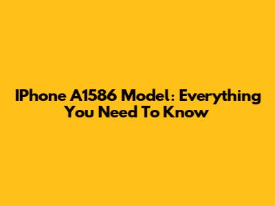 IPhone A1586 Model: Everything You Need To Know