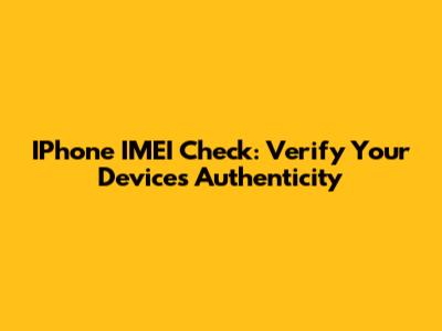 IPhone IMEI Check: Verify Your Device's Authenticity