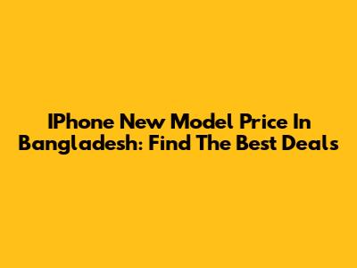IPhone New Model Price In Bangladesh: Find The Best Deals