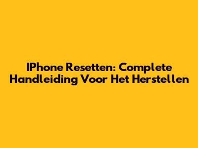 IPhone Resetten: Complete Handleiding Voor Het Herstellen