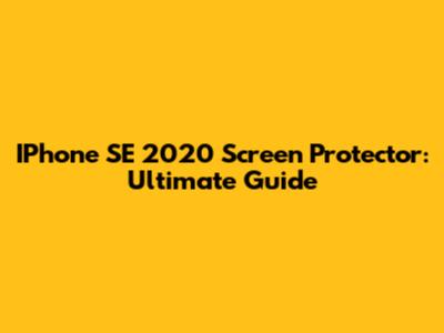 IPhone SE 2020 Screen Protector: Ultimate Guide