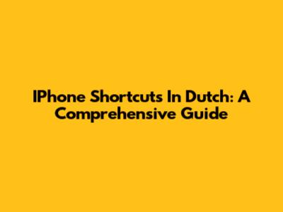 IPhone Shortcuts In Dutch: A Comprehensive Guide