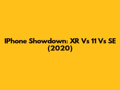 IPhone Showdown: XR Vs 11 Vs SE (2020)