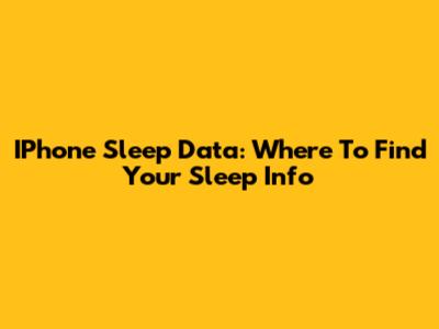 IPhone Sleep Data: Where To Find Your Sleep Info