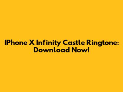 IPhone X Infinity Castle Ringtone: Download Now!