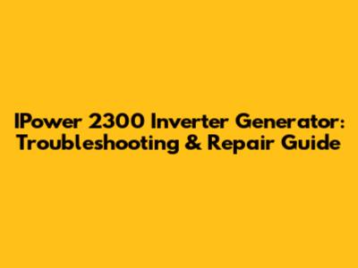 IPower 2300 Inverter Generator: Troubleshooting & Repair Guide