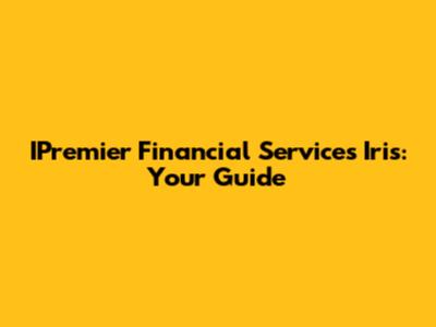 IPremier Financial Services Iris: Your Guide