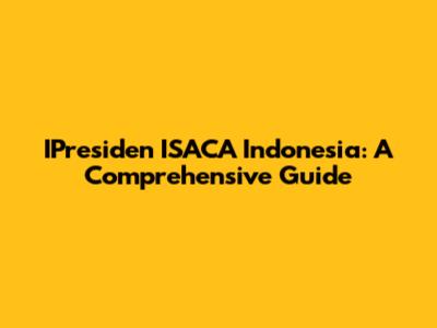 IPresiden ISACA Indonesia: A Comprehensive Guide
