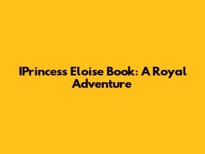 IPrincess Eloise Book: A Royal Adventure