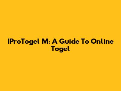 IProTogel M: A Guide To Online Togel