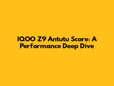 IQOO Z9 Antutu Score: A Performance Deep Dive