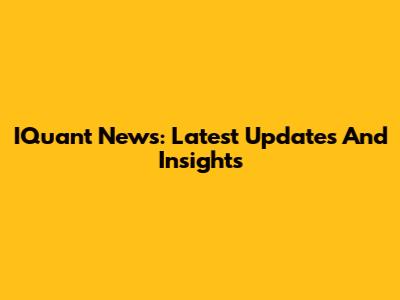 IQuant News: Latest Updates And Insights