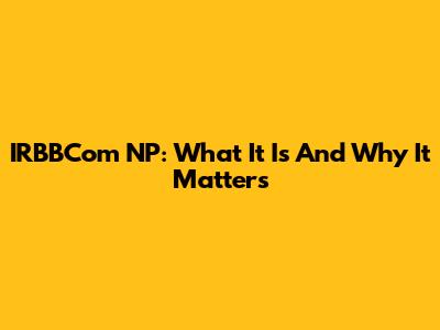 IRBBCom NP: What It Is And Why It Matters