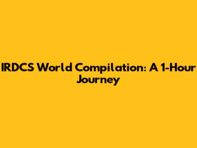 IRDCS World Compilation: A 1-Hour Journey