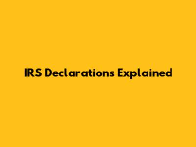 IRS Declarations Explained