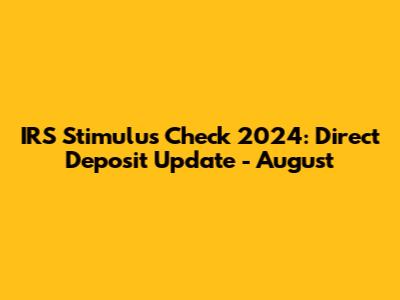 IRS Stimulus Check 2024: Direct Deposit Update - August