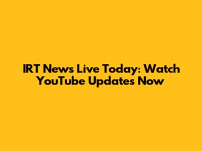 IRT News Live Today: Watch YouTube Updates Now