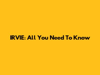 IRVIE: All You Need To Know