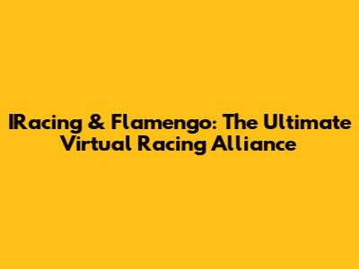 IRacing & Flamengo: The Ultimate Virtual Racing Alliance