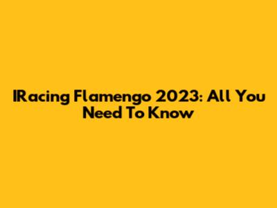 IRacing Flamengo 2023: All You Need To Know