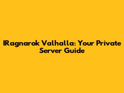 IRagnarok Valhalla: Your Private Server Guide