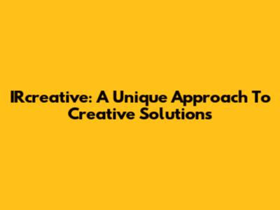 IRcreative: A Unique Approach To Creative Solutions