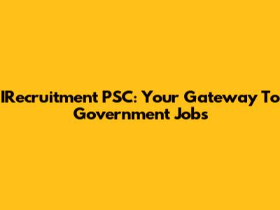 IRecruitment PSC: Your Gateway To Government Jobs
