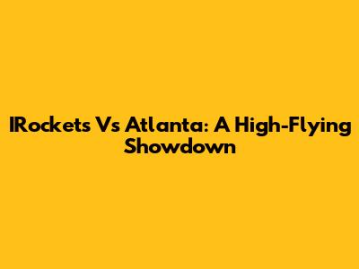 IRockets Vs Atlanta: A High-Flying Showdown