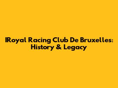 IRoyal Racing Club De Bruxelles: History & Legacy