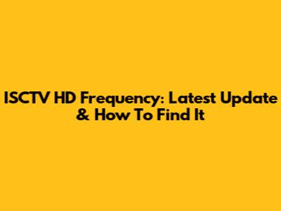 ISCTV HD Frequency: Latest Update & How To Find It