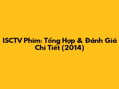 ISCTV Phim: Tổng Hợp & Đánh Giá Chi Tiết (2014)